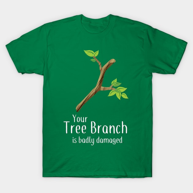 Your Tree Branch is Badly Damaged T-Shirt by AABDesign / WiseGuyTattoos